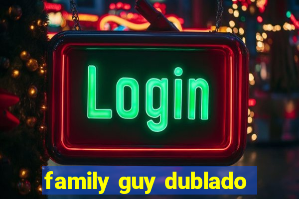 family guy dublado